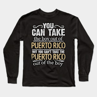 You Can Take The Boy Out Of Puerto Rico But You Cant Take The Puerto Rico Out Of The Boy - Gift for Puerto Rican With Roots From Puerto Rico Long Sleeve T-Shirt